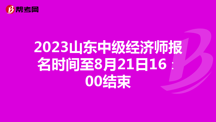 2023山东中级经济师报名时间至8月21日16∶00结束