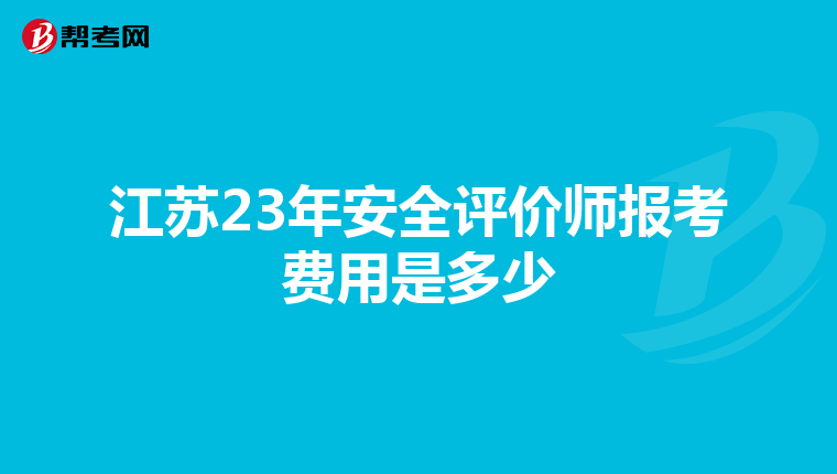 江苏23年安全评价师报考费用是多少