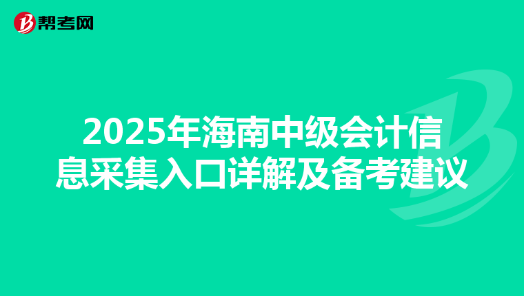 2025年海南中級會計信息采集入口詳解及備考建議