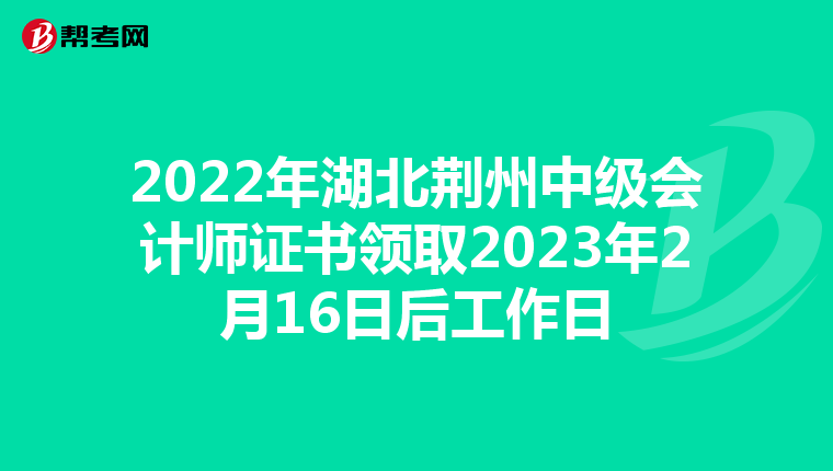 2022年湖北荆州中级会计师证书领取2023年2月16日后工作日