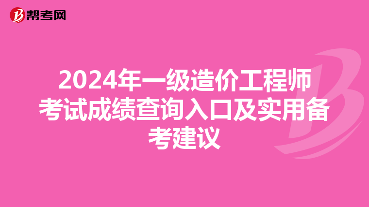 2024年一级造价工程师考试成绩查询入口及实用备考建议