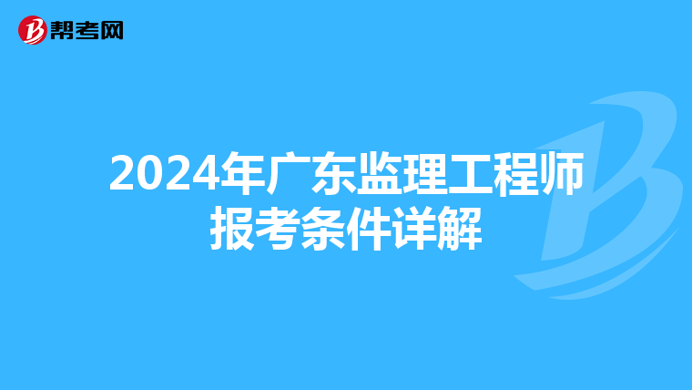 2024年广东监理工程师报考条件详解
