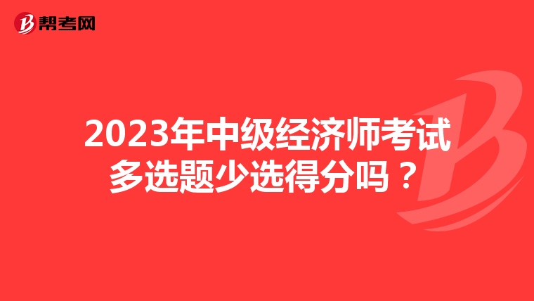 2023年中级经济师考试多选题少选得分吗?