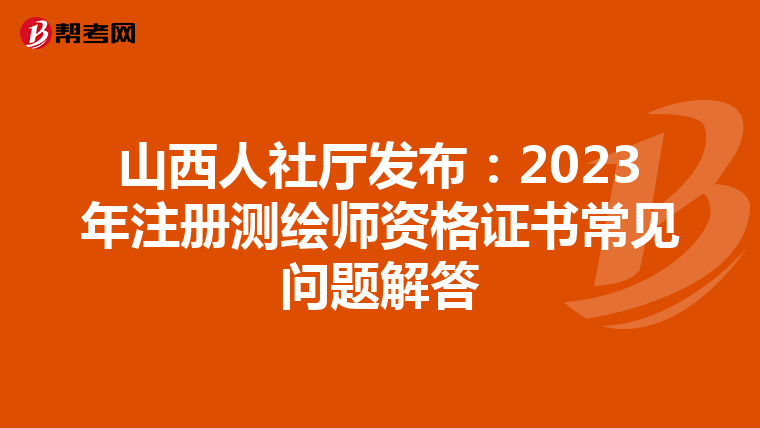 山西人社廳發布：2023年注冊測繪師資格證書常見問題解答