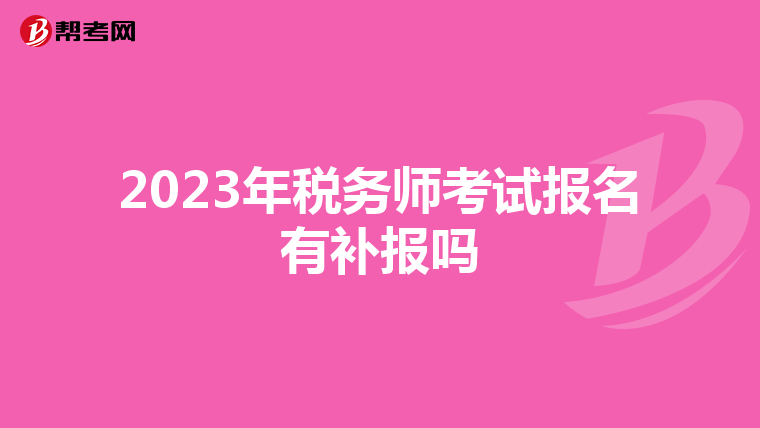2023年税务师考试报名有补报吗