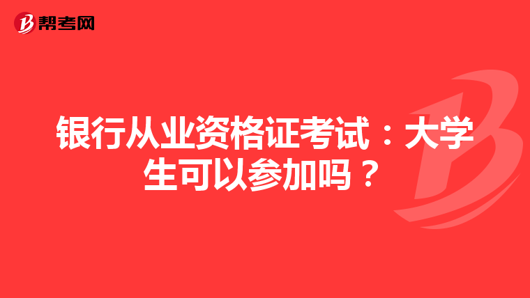 銀行從業(yè)資格證考試：大學(xué)生可以參加嗎？