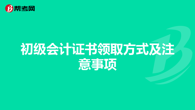 初级会计证书领取方式及注意事项