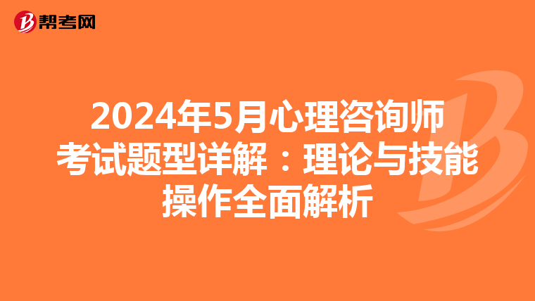 2024年5月心理咨询师考试题型详解：理论与技能操作全面解析