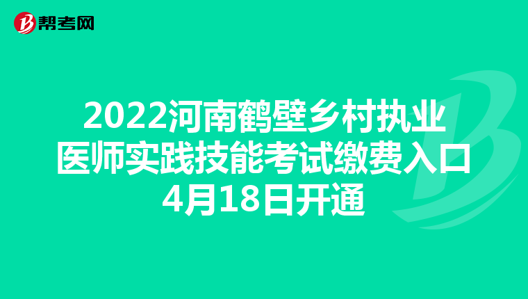 2022河南鹤壁乡村执业医师实践技能考试缴费入口4月18日开通