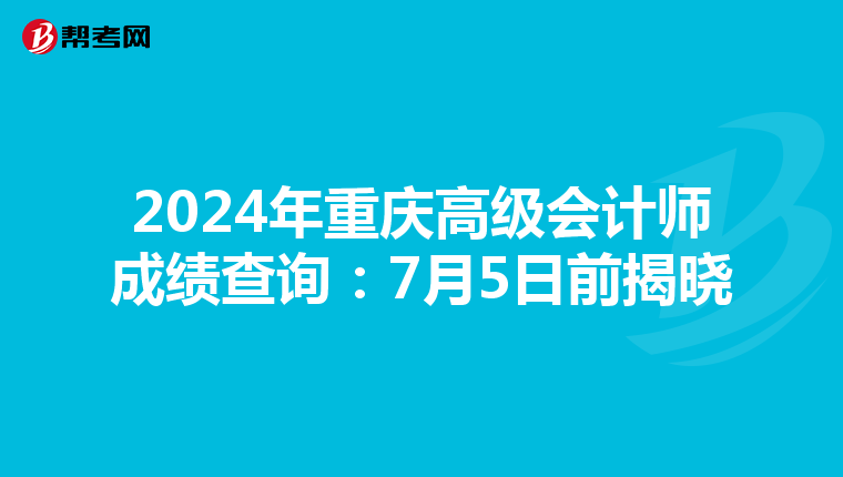 2024年重庆高级会计师成绩查询：7月5日前揭晓