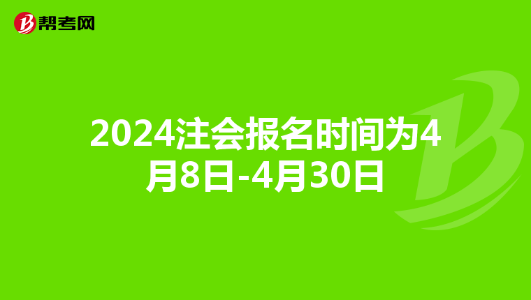 2024注会报名时间为4月8日-4月30日