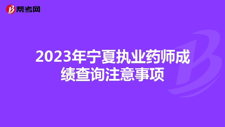 2023年宁夏执业药师成绩查询注意事项