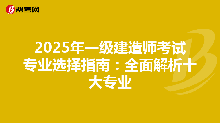 2025年一级建造师考试专业选择指南：全面解析十大专业