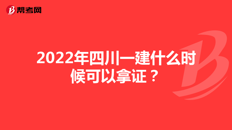 2022年四川一建什么时候可以拿证？
