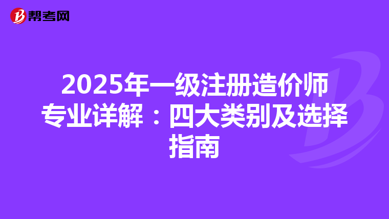 2025年一级注册造价师专业详解：四大类别及选择指南