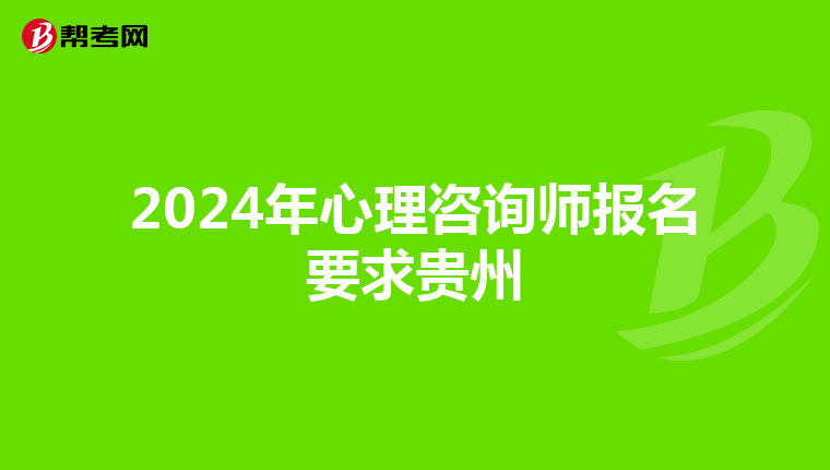 2024年心理咨询师报名要求贵州