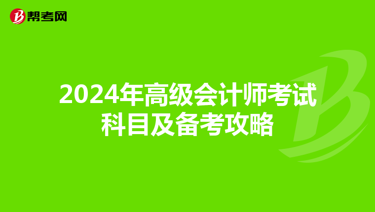 2024年高级会计师考试科目及备考攻略