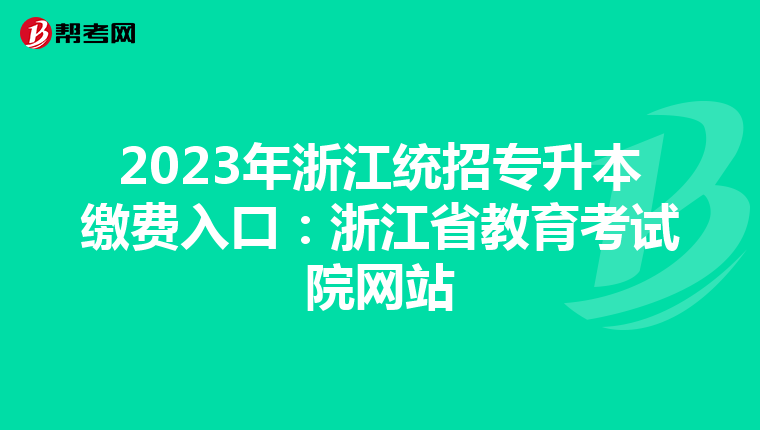 2023年浙江统招专升本缴费入口：浙江省教育考试院网站