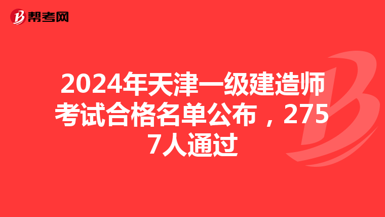 2024年天津一级建造师考试合格名单公布，2757人通过