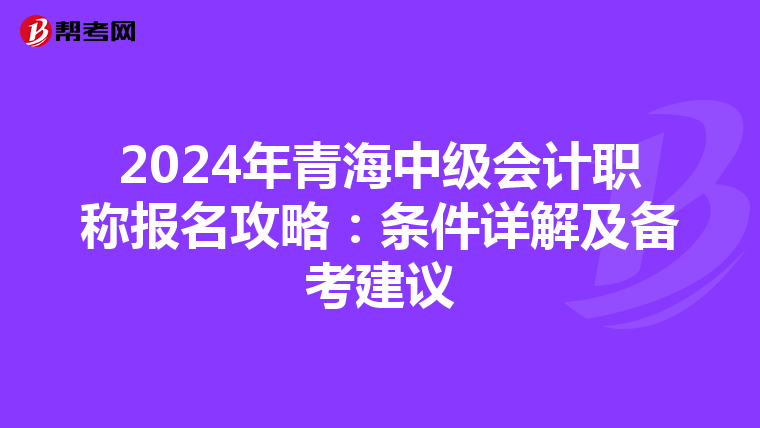 2024年青海中级会计职称报名攻略：条件详解及备考建议