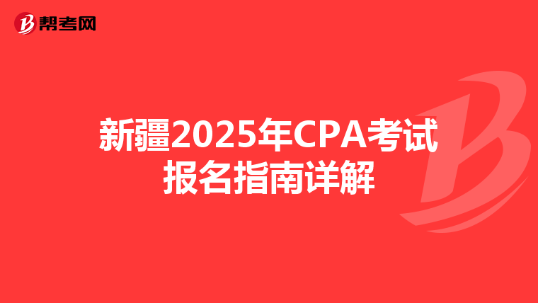 新疆2025年CPA考试报名指南详解