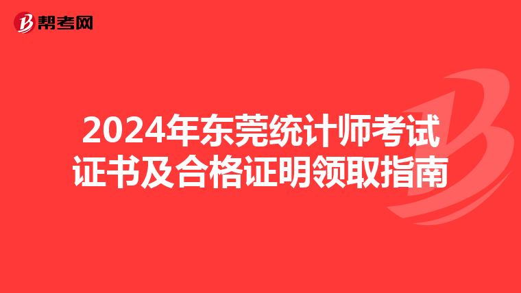 2024年东莞统计师考试证书及合格证明领取指南