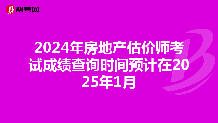 2024年房地产估价师考试成绩查询时间预计在2025年1月