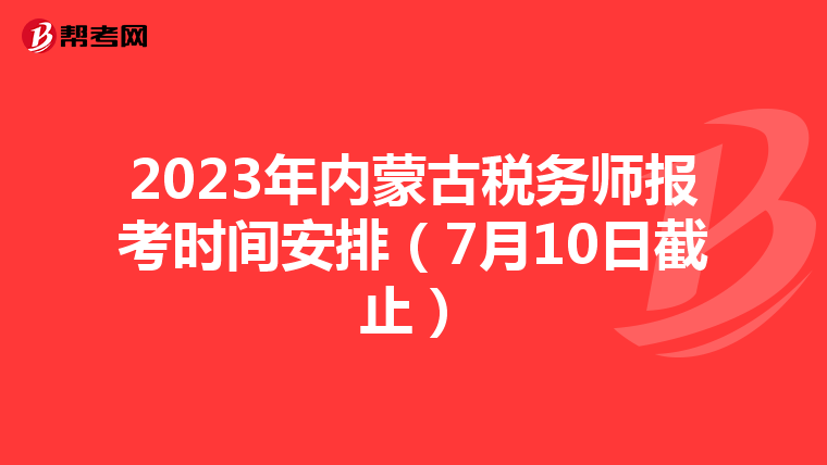 2023年內(nèi)蒙古稅務(wù)師報(bào)考時(shí)間安排(7月10日截止)