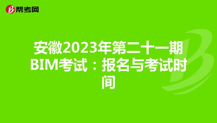 安徽2023年第二十一期BIM考试：报名与考试时间