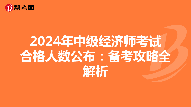 2024年中级经济师考试合格人数公布：备考攻略全解析