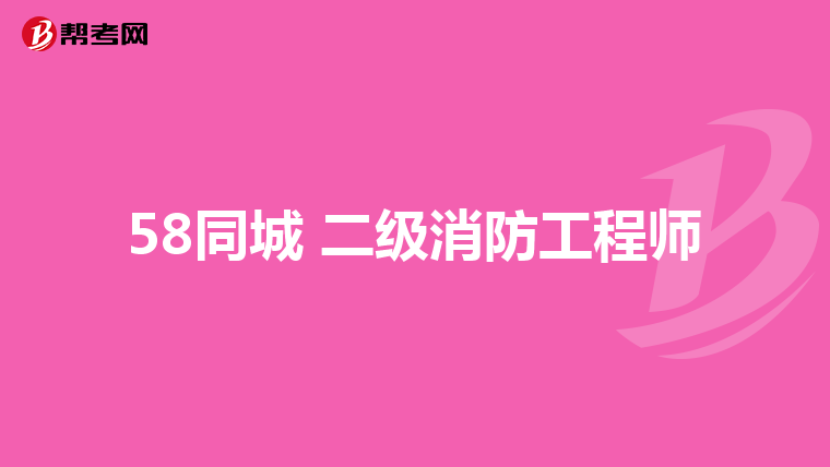 58同城 二级消防工程师