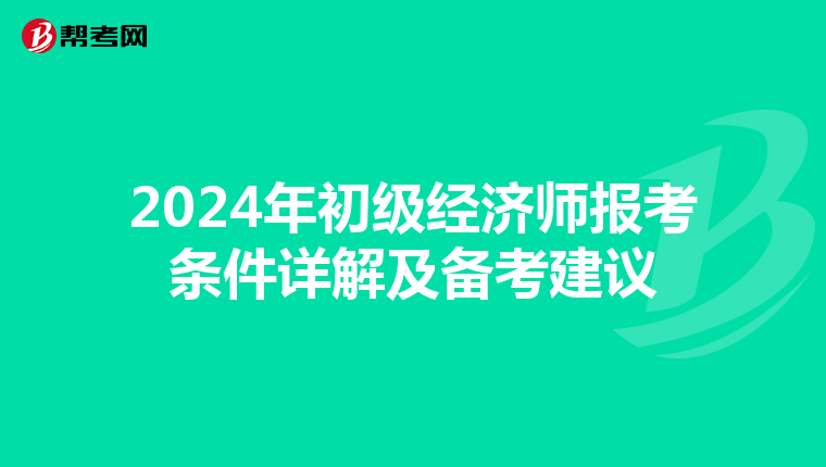 2024年初级经济师报考条件详解及备考建议