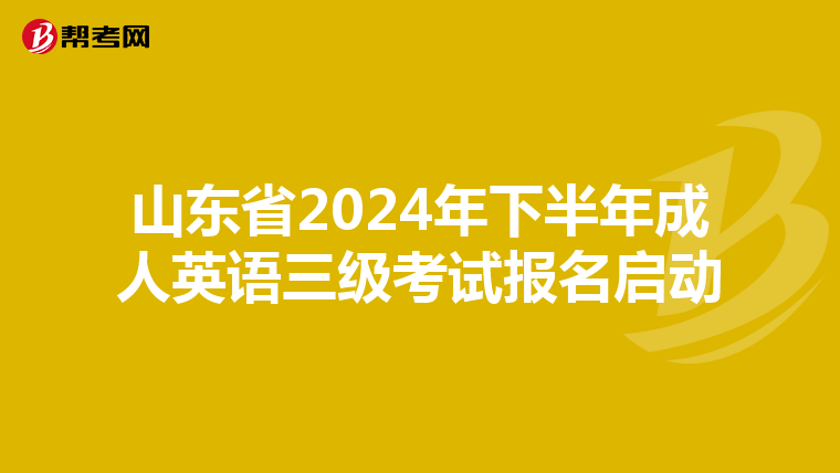 山东省2024年下半年成人英语三级考试报名启动