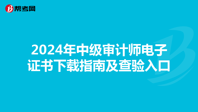 2024年中级审计师电子证书下载指南及查验入口