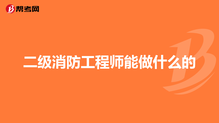 二级消防工程师能做什么的