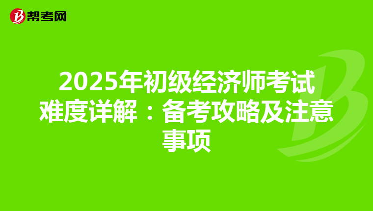 2025年初级经济师考试难度详解：备考攻略及注意事项