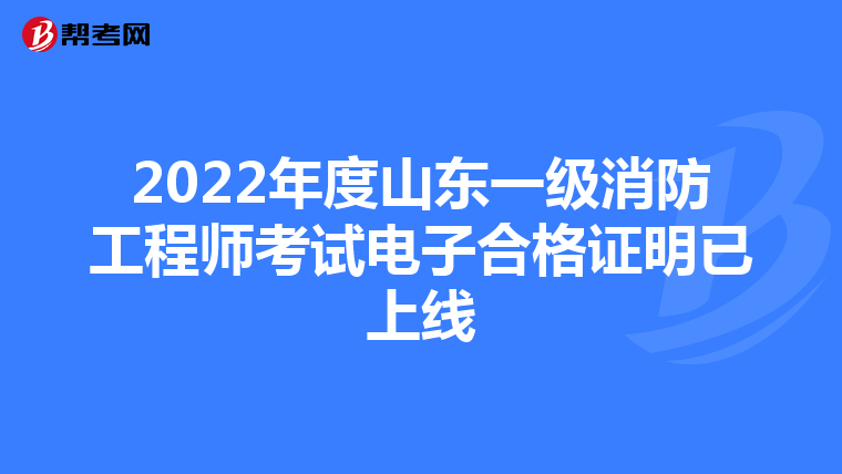 2022年度山东一级消防工程师考试电子合格证明已上线