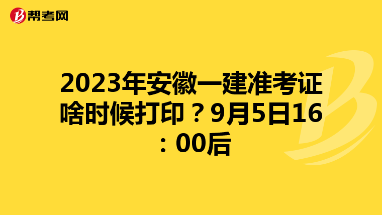 2023年安徽一建准考证啥时候打印？9月5日16：00后
