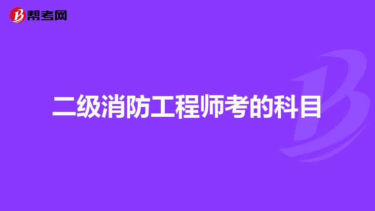 二级消防工程师考的科目