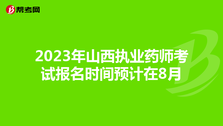 2023年山西执业药师考试报名时间预计在8月