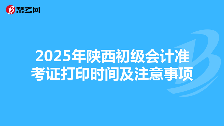 2025年陕西初级会计准考证打印时间及注意事项
