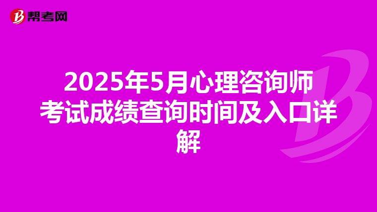 2025年5月心理咨询师考试成绩查询时间及入口详解