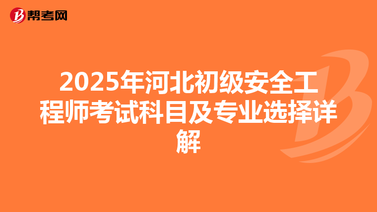 2025年河北初级安全工程师考试科目及专业选择详解