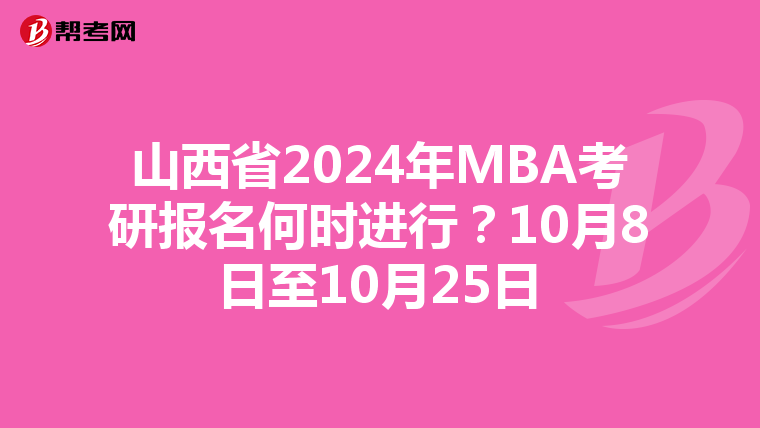 山西省2024年MBA考研报名何时进行？10月8日至10月25日