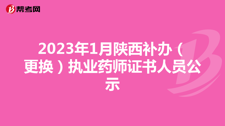 2023年1月陕西补办（更换）执业药师证书人员公示