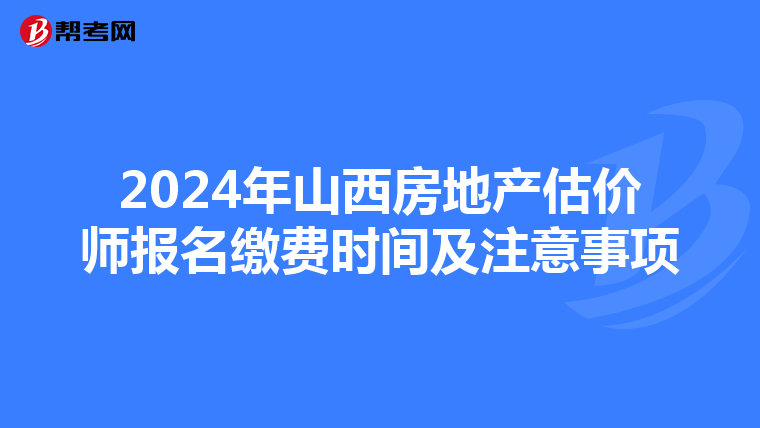 2024年山西房地產估價師報名繳費時間及注意事項