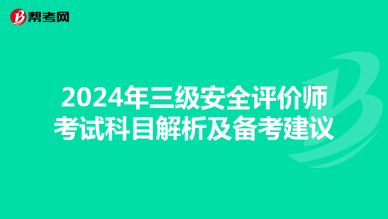 2024年三级安全评价师考试科目解析及备考建议