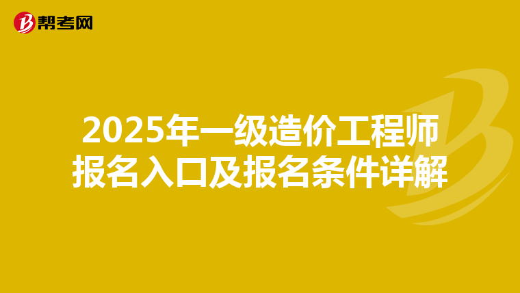 2025年一级造价工程师报名入口及报名条件详解