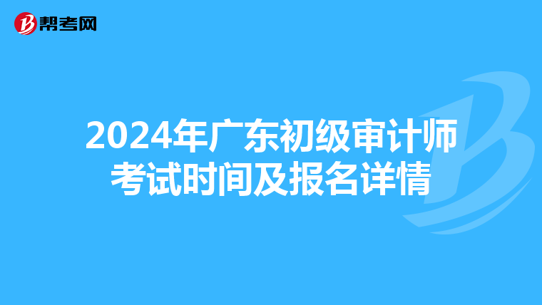2024年广东初级审计师考试时间及报名详情