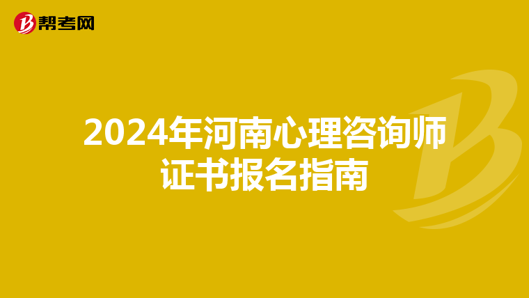 2024年河南心理咨询师证书报名指南